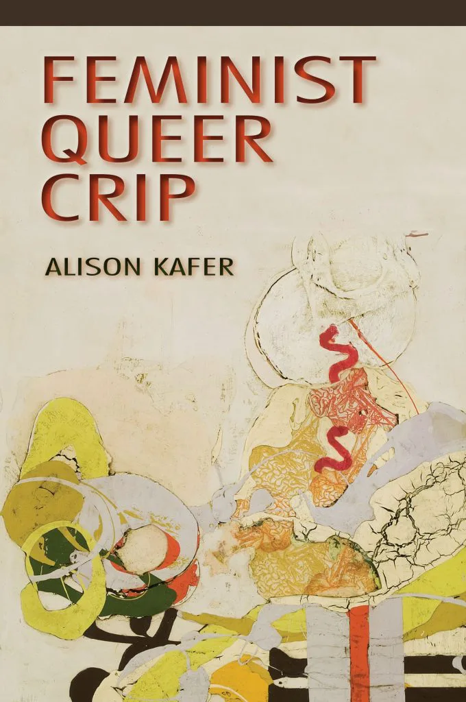 书影：红字标题FEMINIST QUEER CRIP、作者ALISON KAFER，下方是抽象拼贴画，红黄橙色的有机曲线与圆形图案。
